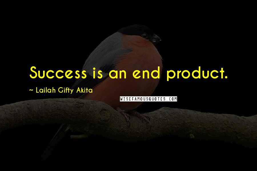 Lailah Gifty Akita Quotes: Success is an end product.