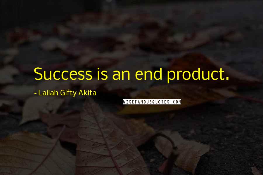 Lailah Gifty Akita Quotes: Success is an end product.