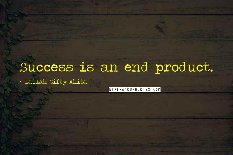 Lailah Gifty Akita Quotes: Success is an end product.