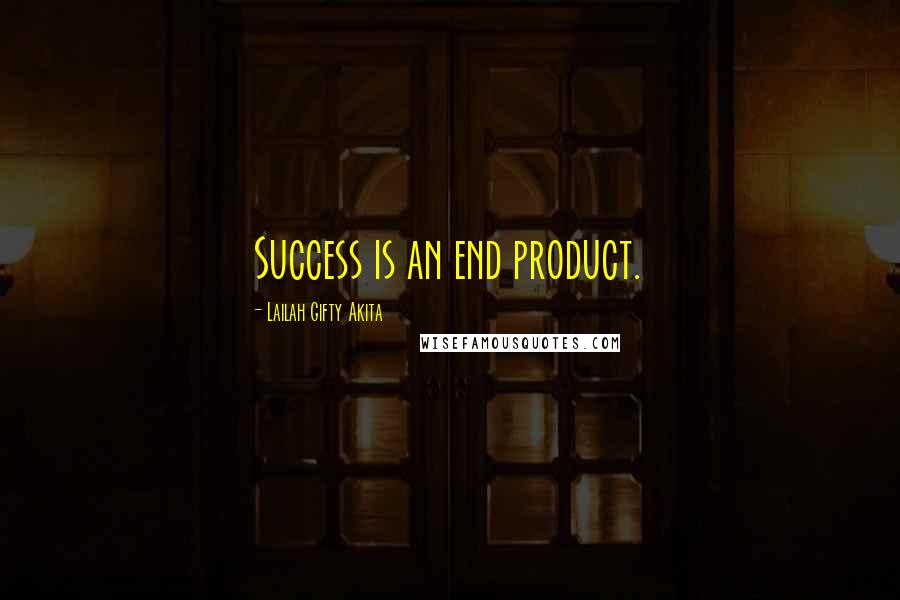 Lailah Gifty Akita Quotes: Success is an end product.