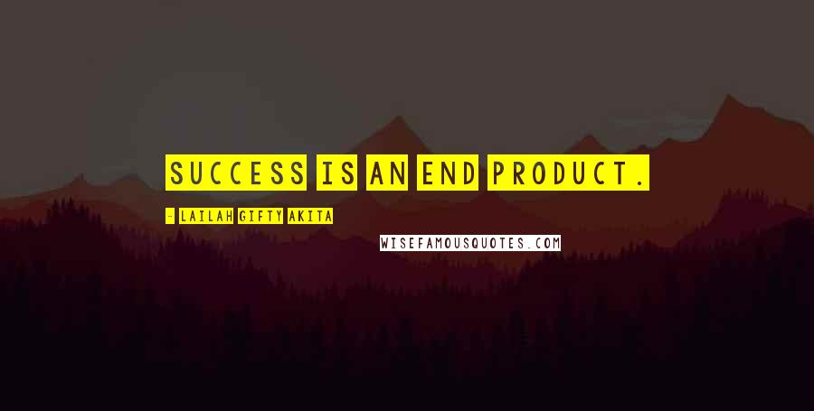 Lailah Gifty Akita Quotes: Success is an end product.