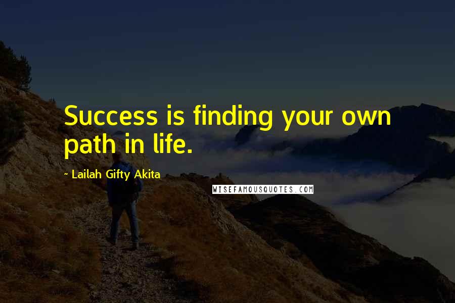 Lailah Gifty Akita Quotes: Success is finding your own path in life.