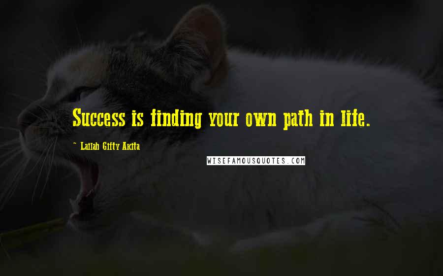 Lailah Gifty Akita Quotes: Success is finding your own path in life.