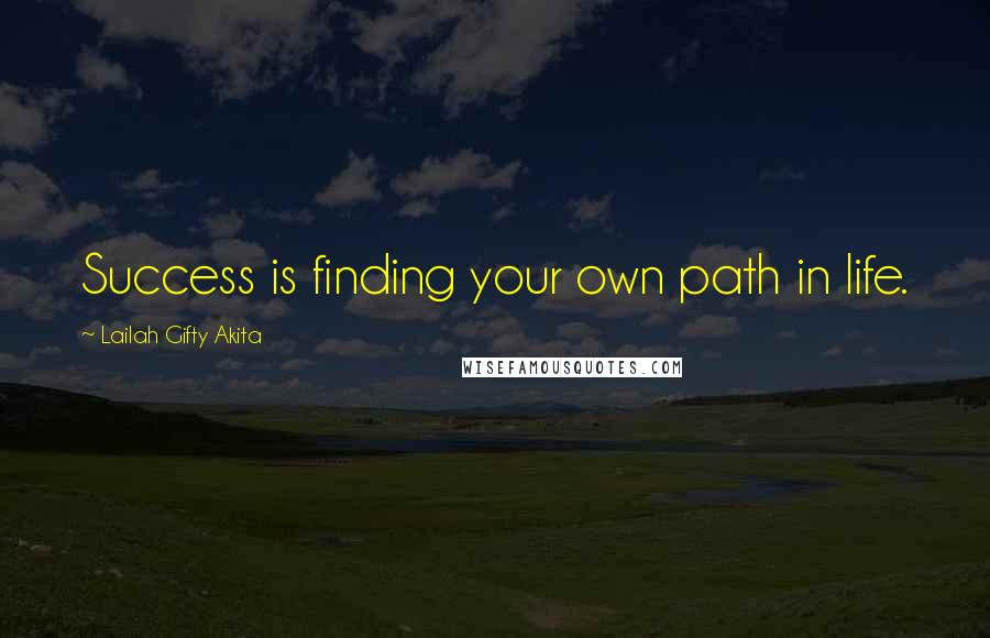 Lailah Gifty Akita Quotes: Success is finding your own path in life.