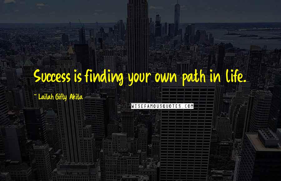 Lailah Gifty Akita Quotes: Success is finding your own path in life.