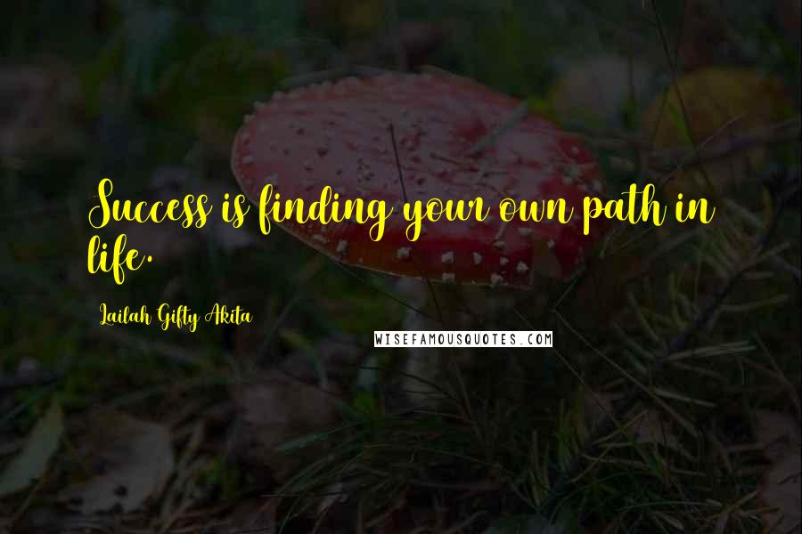 Lailah Gifty Akita Quotes: Success is finding your own path in life.