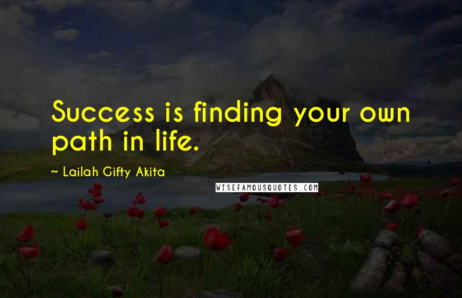 Lailah Gifty Akita Quotes: Success is finding your own path in life.