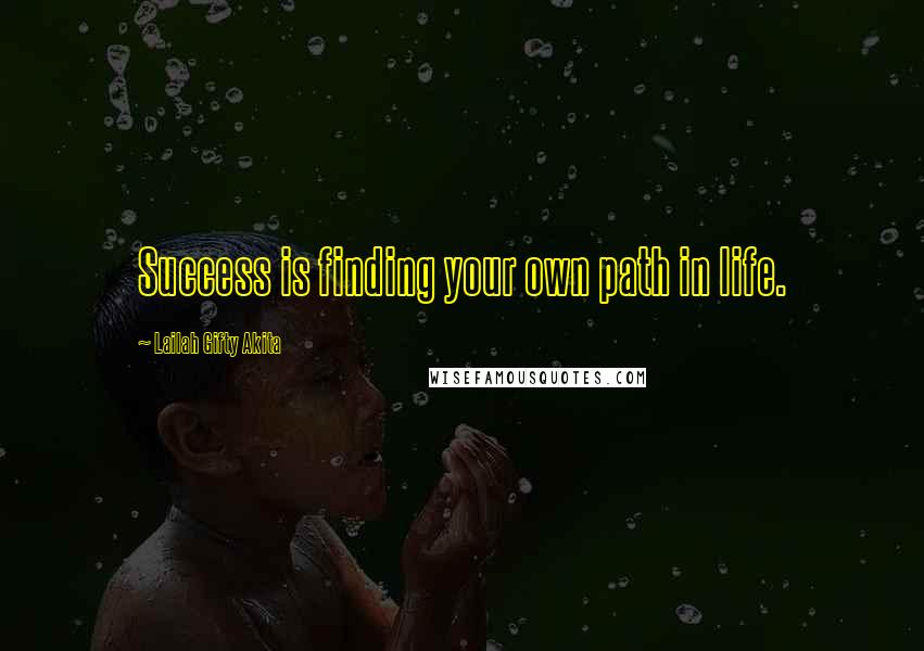 Lailah Gifty Akita Quotes: Success is finding your own path in life.