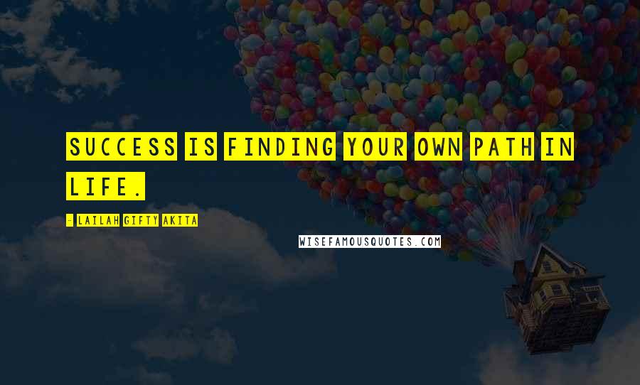 Lailah Gifty Akita Quotes: Success is finding your own path in life.