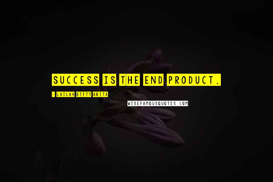 Lailah Gifty Akita Quotes: Success is the end product.