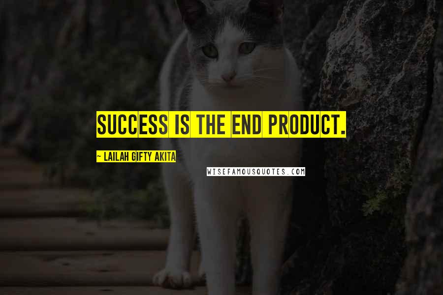 Lailah Gifty Akita Quotes: Success is the end product.
