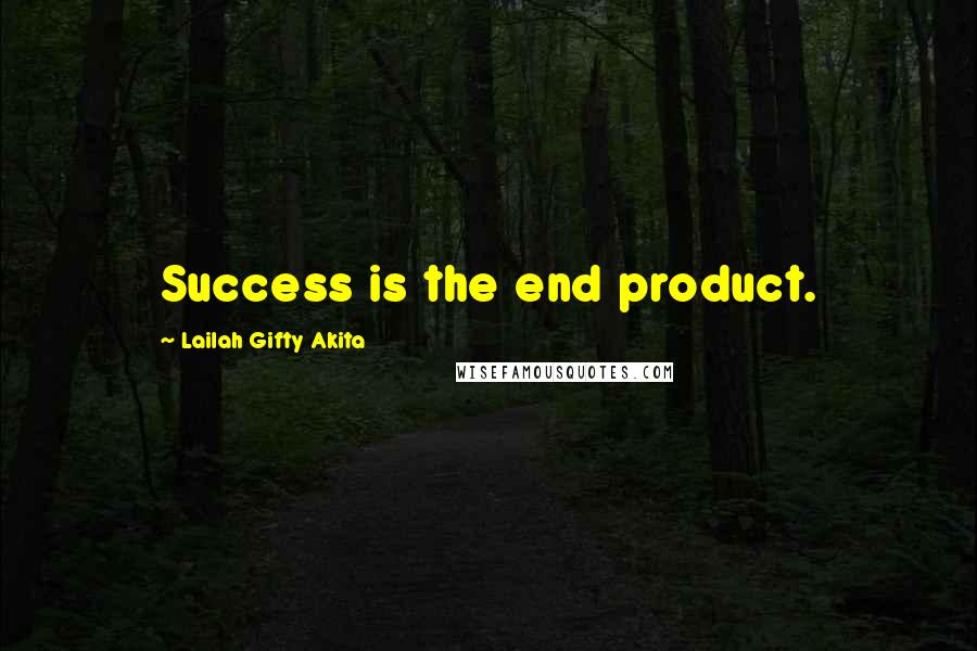 Lailah Gifty Akita Quotes: Success is the end product.