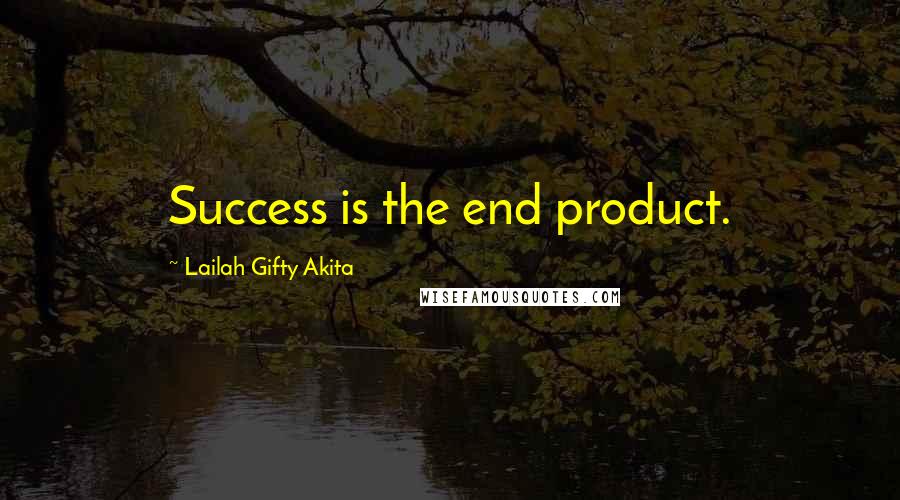 Lailah Gifty Akita Quotes: Success is the end product.