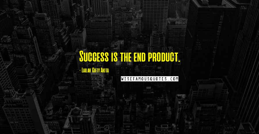 Lailah Gifty Akita Quotes: Success is the end product.