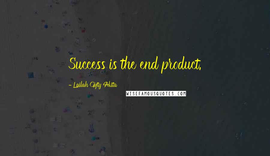 Lailah Gifty Akita Quotes: Success is the end product.