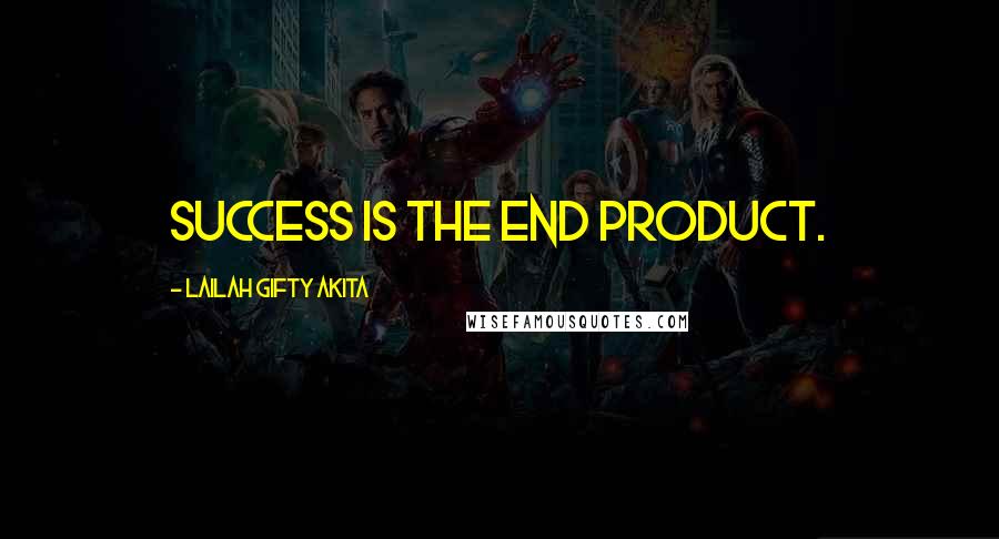 Lailah Gifty Akita Quotes: Success is the end product.