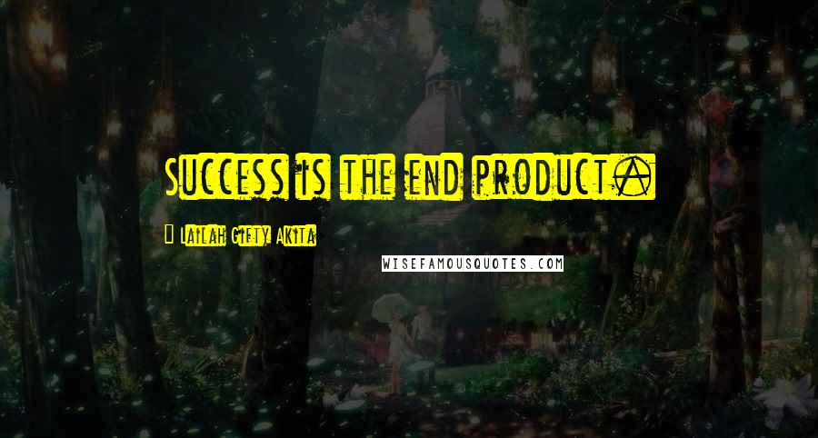 Lailah Gifty Akita Quotes: Success is the end product.