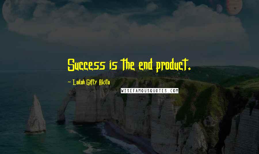 Lailah Gifty Akita Quotes: Success is the end product.