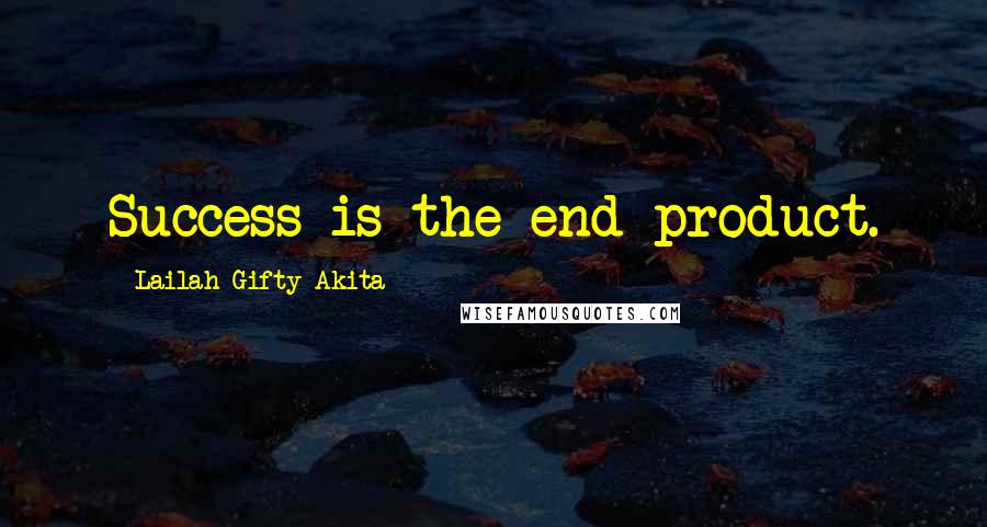 Lailah Gifty Akita Quotes: Success is the end product.