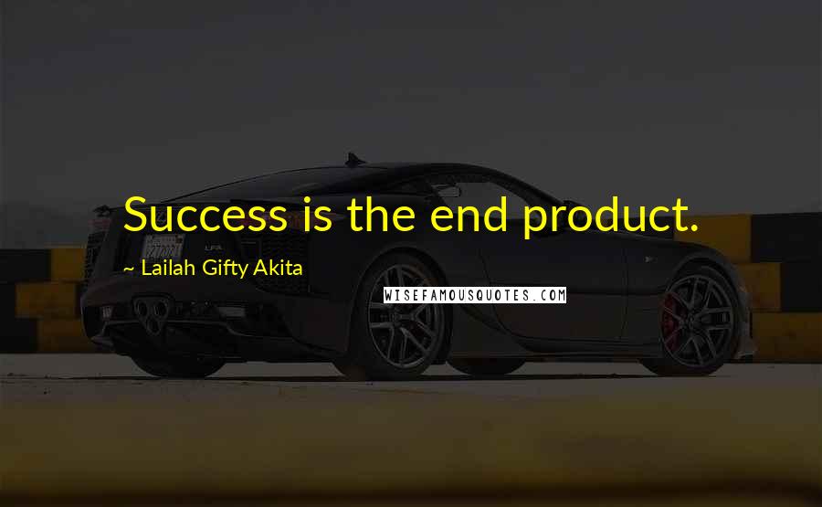 Lailah Gifty Akita Quotes: Success is the end product.