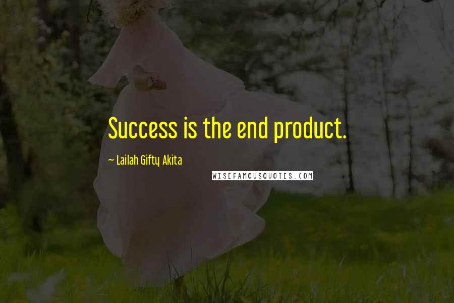 Lailah Gifty Akita Quotes: Success is the end product.