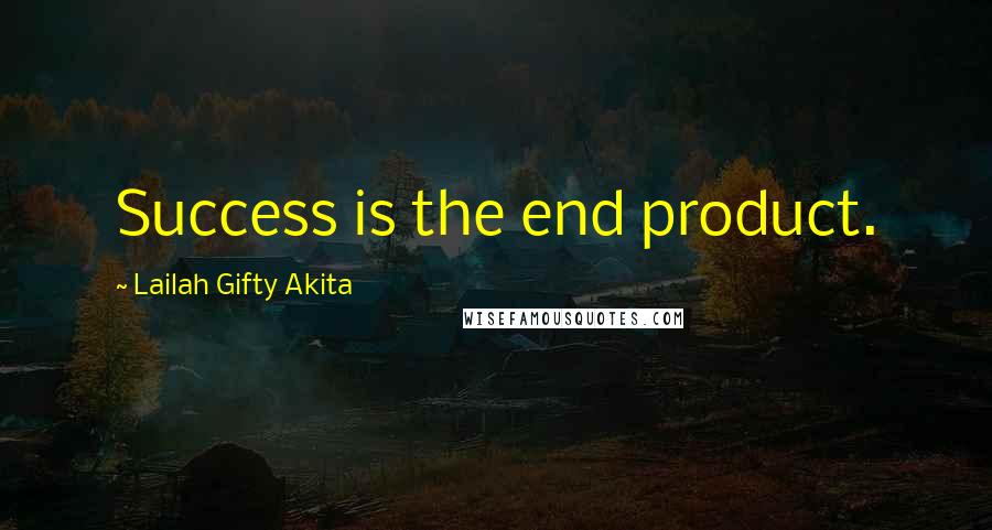 Lailah Gifty Akita Quotes: Success is the end product.