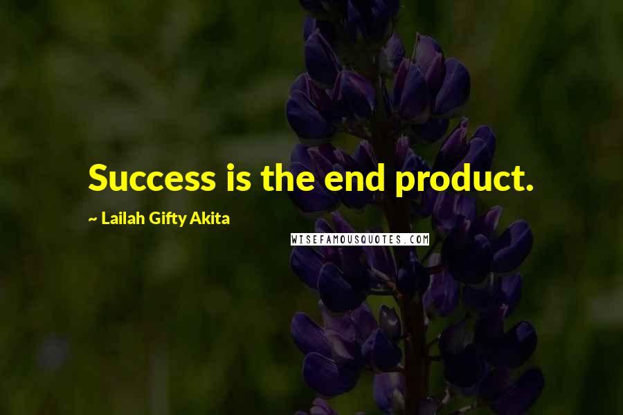 Lailah Gifty Akita Quotes: Success is the end product.