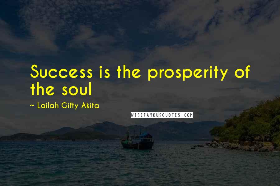 Lailah Gifty Akita Quotes: Success is the prosperity of the soul