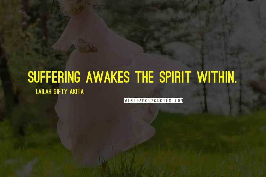 Lailah Gifty Akita Quotes: Suffering awakes the spirit within.