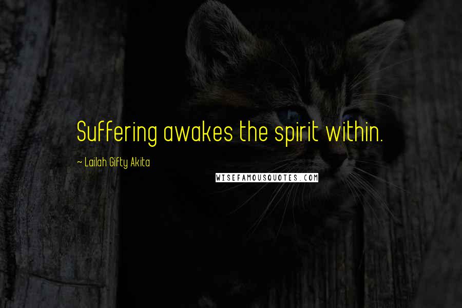 Lailah Gifty Akita Quotes: Suffering awakes the spirit within.