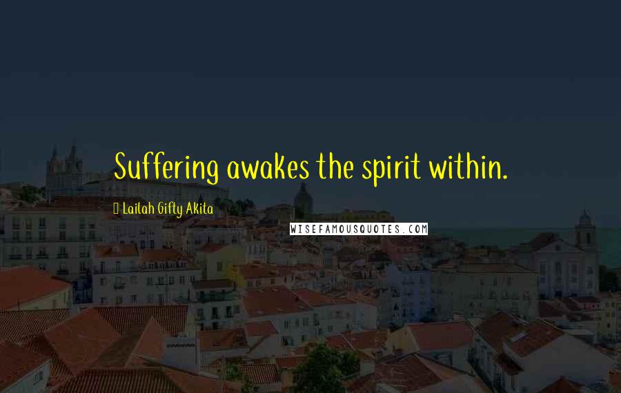 Lailah Gifty Akita Quotes: Suffering awakes the spirit within.