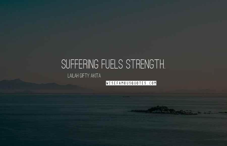 Lailah Gifty Akita Quotes: Suffering fuels strength.