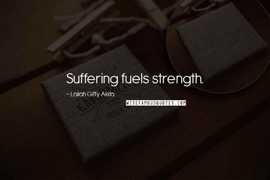 Lailah Gifty Akita Quotes: Suffering fuels strength.