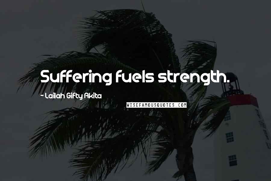 Lailah Gifty Akita Quotes: Suffering fuels strength.
