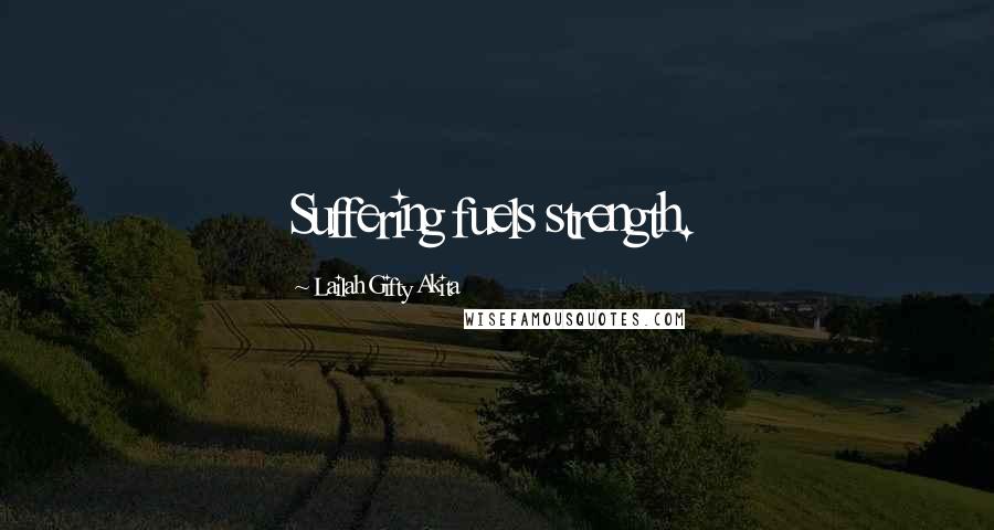 Lailah Gifty Akita Quotes: Suffering fuels strength.