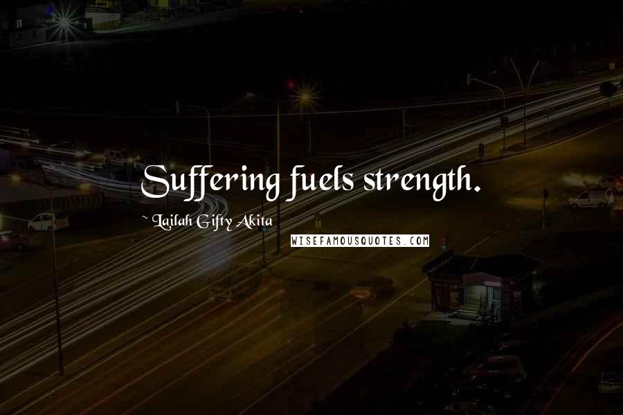 Lailah Gifty Akita Quotes: Suffering fuels strength.