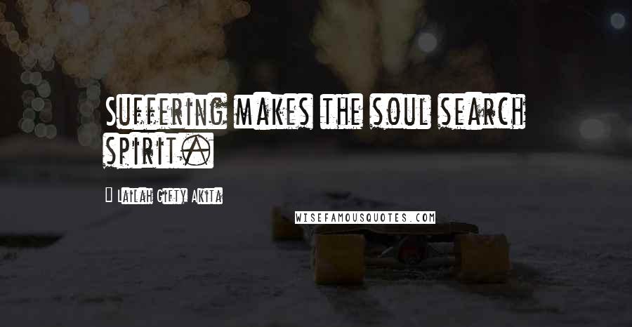 Lailah Gifty Akita Quotes: Suffering makes the soul search spirit.