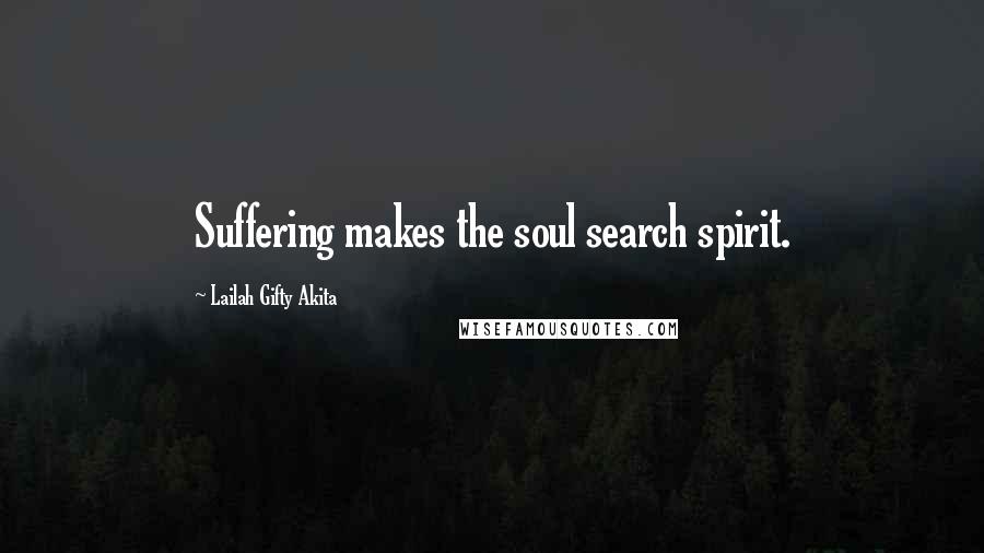 Lailah Gifty Akita Quotes: Suffering makes the soul search spirit.