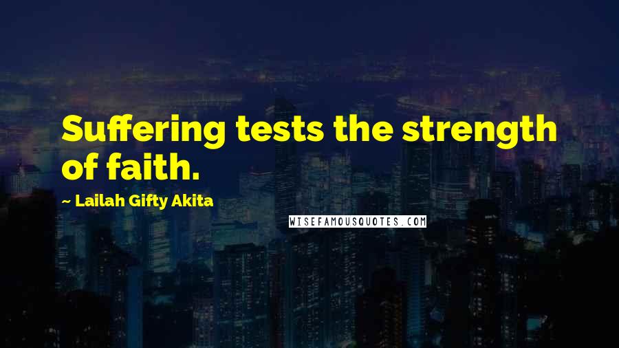 Lailah Gifty Akita Quotes: Suffering tests the strength of faith.