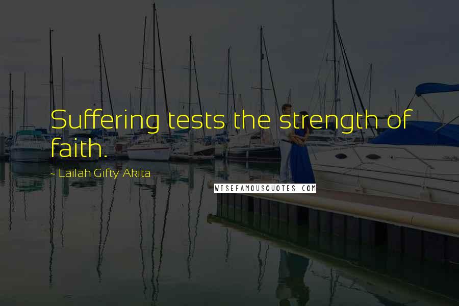 Lailah Gifty Akita Quotes: Suffering tests the strength of faith.