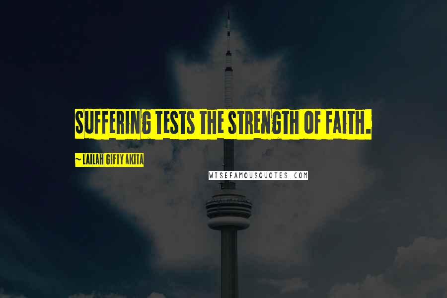 Lailah Gifty Akita Quotes: Suffering tests the strength of faith.