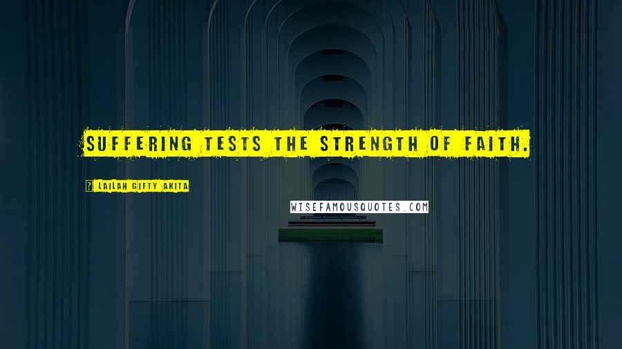 Lailah Gifty Akita Quotes: Suffering tests the strength of faith.