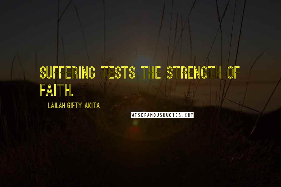 Lailah Gifty Akita Quotes: Suffering tests the strength of faith.