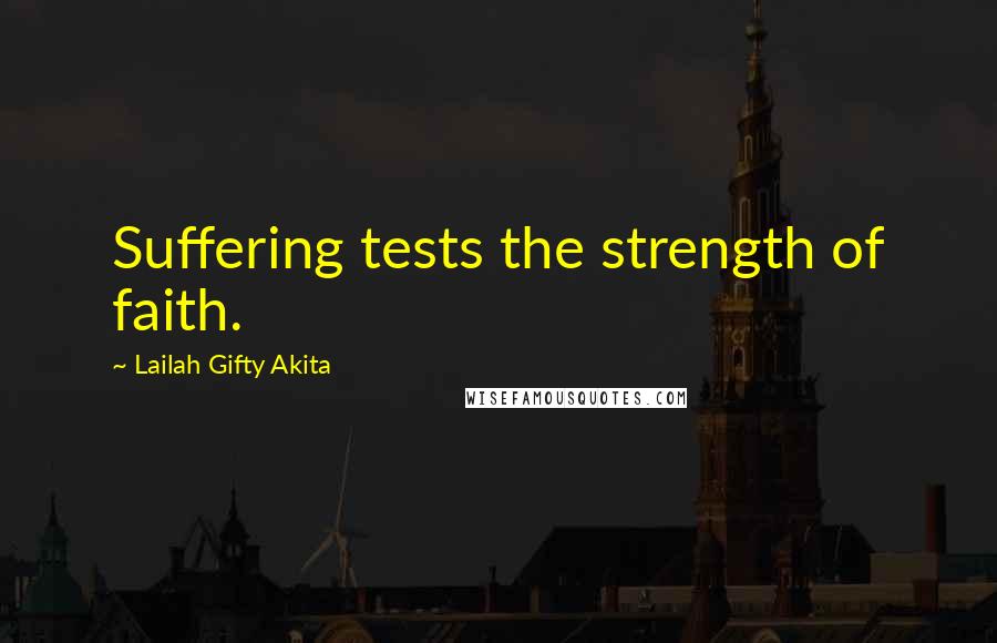 Lailah Gifty Akita Quotes: Suffering tests the strength of faith.