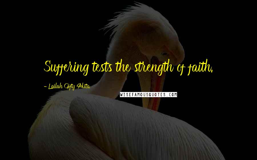 Lailah Gifty Akita Quotes: Suffering tests the strength of faith.