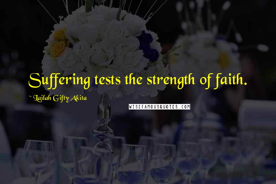 Lailah Gifty Akita Quotes: Suffering tests the strength of faith.