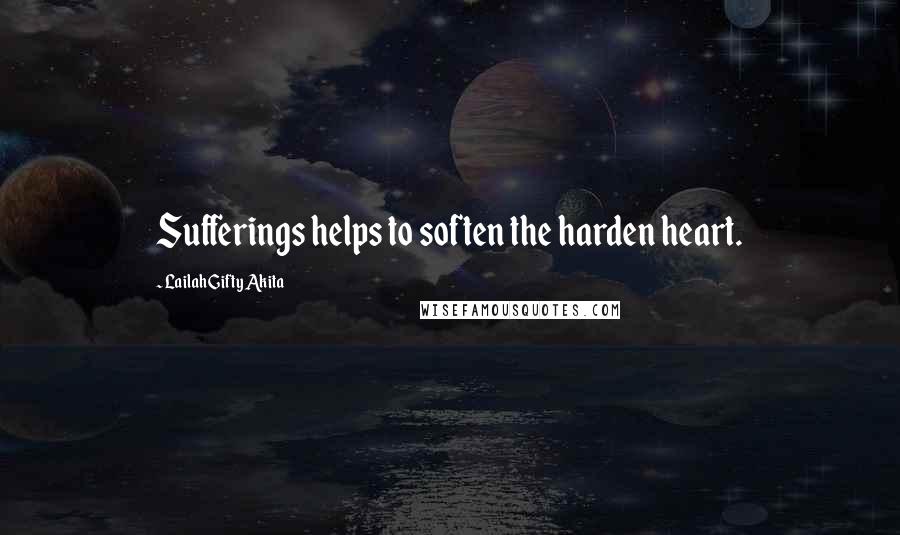 Lailah Gifty Akita Quotes: Sufferings helps to soften the harden heart.