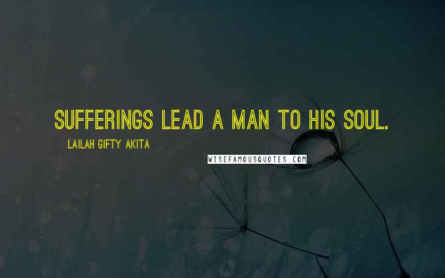Lailah Gifty Akita Quotes: Sufferings lead a man to his soul.