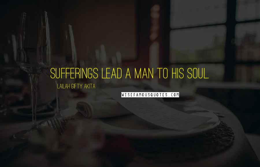 Lailah Gifty Akita Quotes: Sufferings lead a man to his soul.