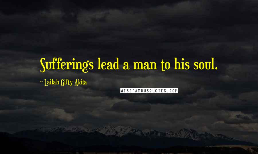 Lailah Gifty Akita Quotes: Sufferings lead a man to his soul.